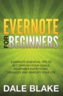 Evernote For Beginners : Evernote Essential Tips to Accomplish Your Goals, Remember Everything, Organize and Simplify Your Life - eBook