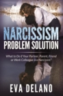 Narcissism Problem Solution : What to Do if Your Partner, Parent, Friend or Work Colleague is a Narcissist? - eBook