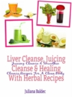 Liver Cleanse, Juicing Cleanse & Healing With Herbal Recipes : Juicing Cleanse & Smoothie Cleanse Recipes For A Clean Body - eBook