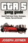GTA 5 Game Guide : Grand Theft Auto Tricks, Strategies, Cheats, Tips and Secrets - eBook