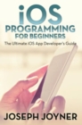 iOS Programming For Beginners : The Ultimate iOS App Developer's Guide - eBook