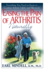 Easing the Pain of Arthritis Naturally : Everything You Need to Know to Combat Arthritis Safely and Effectively - Book