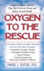 Oxygen to the Rescue : Oxygen Therapies, and How They Help Overcome Disease and Restore Overall Health - Book