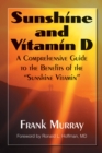 Sunshine and Vitamin D : A Comprehensive Guide to the Benefits of the "Sunshine Vitamin" - Book