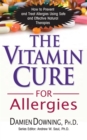 The Vitamin Cure for Allergies : How to Prevent and Treat Allergies Using Safe and Effective Natural Therapies - Book