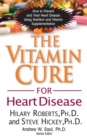 The Vitamin Cure for Heart Disease : How to Prevent and Treat Heart Disease Using Nutrition and Vitamin Supplementation - Book