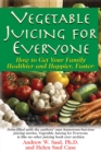 Vegetable Juicing for Everyone : How to Get Your Family Healther and Happier, Faster! - Book