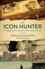 The Icon Hunter : A Refugee's Quest to Reclaim Her Nation's Stolen Heritage - Book