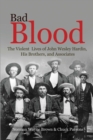 Bad Blood : The Violent Lives of John Wesley Hardin, His Brothers, and Associates - eBook