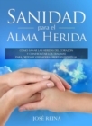 Sanidad para el Alma Herida : Como sanar las heridas del corazon y confrontar los traumas para obtener verdadera libertad espiritual - eBook