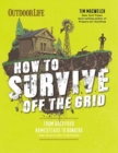 How to Survive Off the Grid : From Backyard Homesteads to Bunkers (and Everything in Between) - Book