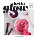 Hello Glow : 150+ Easy Natural Beauty Recipes for a Fresh New You - Book