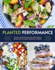 Planted Performance : Easy Plant-Based Recipes, Meal Plans, and Nutrition for All Athletes  - Book