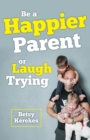 Be a Happier Parent or Laugh Trying - eBook