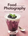 Food Photography : A Beginner’s Guide to Creating Appetizing Images - Book