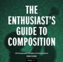 The Enthusiast's Guide to Composition : 48 Photographic Principles You Need to Know - Book