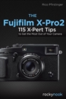 The Fujifilm X-Pro2 : 115 X-Pert Tips to Get the Most Out of Your Camera - Book