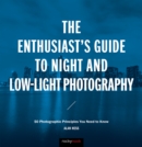 The Enthusiast's Guide to Night and Low-Light Photography : 50 Photographic Principles You Need to Know - eBook
