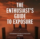 The Enthusiast's Guide to Exposure : 49 Photographic Principles You Need to Know - Book