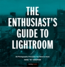 The Enthusiast's Guide to Lightroom : 55 Photographic Principles You Need to Know - eBook