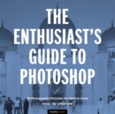 The Enthusiast's Guide to Photoshop : 64 Photographic Principles You Need to Know - eBook