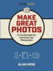 Make Great Photos : A Friendly Guide for Improving Your Photographs - eBook