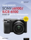 David Busch's Sony Alpha a6100/ILCE-6100 Guide to Digital Photography - Book
