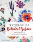 Watercolor Botanical Garden : A Modern Approach to Painting Bold Flowers and Plants - Book