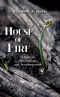 House of Fire : A Story of Love, Courage, and Transformation - Book
