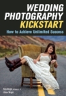 Wedding Photography Kickstart : How to Achieve Unlimited Success - Book