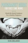 Pregnancy Guide For First Time Moms : Month By Month Guidance For a Healthy Pregnancy - eBook