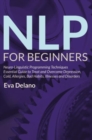 NLP For Beginners : Neuro-Linguistic Programming Techniques Essential Guide to Treat and Overcome Depression, Cold, Allergies, Bad Habits, Illnesses and Disorders - eBook