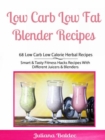 Low Carb Low Fat Blender Recipes: 68 Low Carb Low Calorie Herbal Recipes : Smart & Tasty Fitness Hacks Recipes With Different Juicers & Blenders - eBook