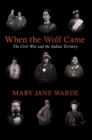 When the Wolf Came : The Civil War and the Indian Territory - Book