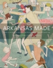 Arkansas Made, Volume 2 : A Survey of the Decorative, Mechanical, and Fine Arts Produced in Arkansas, 1819-1950 - Book