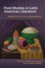 Food Studies in Latin American Literature : Perspectives on the Gastronarrative - Book