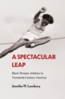 A Spectacular Leap : Black Women Athletes in Twentieth-Century America - Book