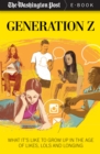 Generation Z : What It's Like to Grow up in the Age of Likes, LOLs and Longing - eBook
