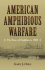 American Amphibious Warfare : The Roots of Tradition to 1865 - eBook
