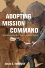 Adopting Mission Command : Developing Leaders for a Superior Command Culture - Book
