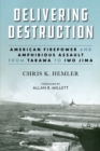 Delivering Destruction : American Firepower and Amphibious Assault from Tarawa to Iwo Jima - Book