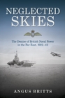 Neglected Skies : The Demise of British Naval Power in the Far East, 1922-42 - eBook