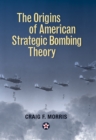 The Origins of American Strategic Bombing Theory - eBook