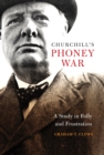 Churchill's Phoney War : A Study in Folly and Frustration - eBook