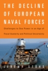The Decline of European Naval Forces : Challenges to Sea Power in an Age of Fiscal Austerity and Political Uncertainty - eBook