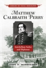 Matthew Calbraith Perry : Antebellum Sailor and Diplomat - Book