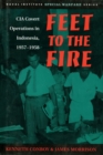 Feet to the Fire : CIA Covert Operations in Indonesia, 1957-1958 - Book
