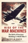 Rise of the War Machines : The Birth of Precision Bombing in World War II - Book