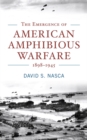 The Emergence of American Amphibious Warfare 1898-1945 - Book