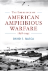 The Emergence of American Amphibious Warfare, 1898-1945 - eBook